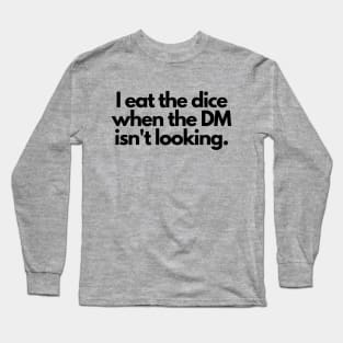 I eat the dice when the DM isn't looking Long Sleeve T-Shirt